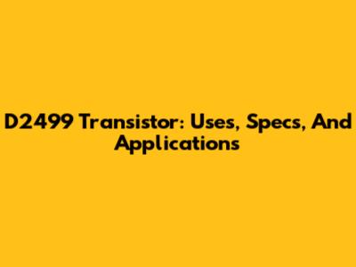 D2499 Transistor: Uses, Specs, And Applications