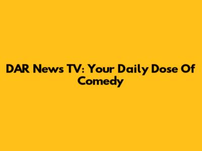 DAR News TV: Your Daily Dose Of Comedy