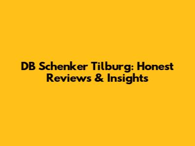 DB Schenker Tilburg: Honest Reviews & Insights