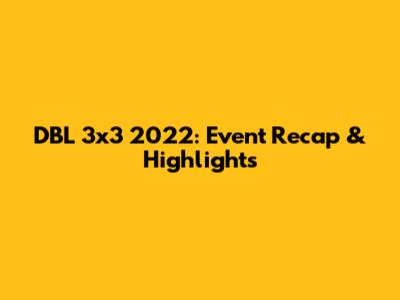 DBL 3x3 2022: Event Recap & Highlights
