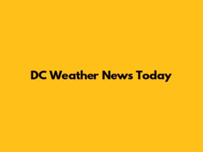 DC Weather News Today