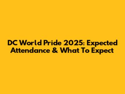 DC World Pride 2025: Expected Attendance & What To Expect
