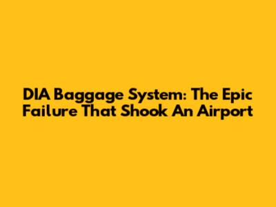DIA Baggage System: The Epic Failure That Shook An Airport