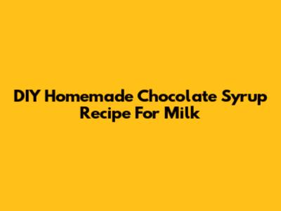 DIY Homemade Chocolate Syrup Recipe For Milk