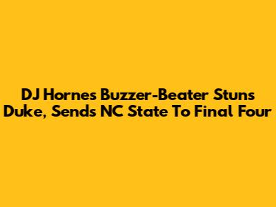 DJ Horne's Buzzer-Beater Stuns Duke, Sends NC State To Final Four