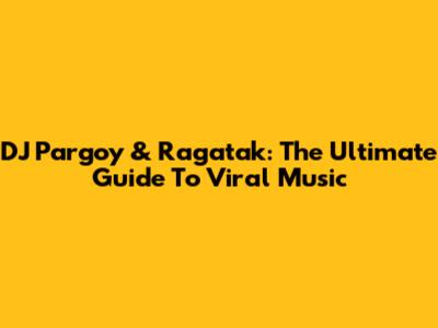 DJ Pargoy & Ragatak: The Ultimate Guide To Viral Music