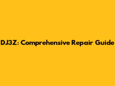 DJ3Z: Comprehensive Repair Guide