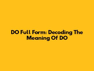 DO Full Form: Decoding The Meaning Of 'DO'