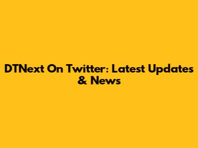 DTNext On Twitter: Latest Updates & News