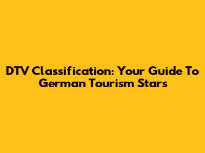 DTV Classification: Your Guide To German Tourism Stars