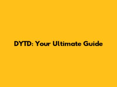 DYTD: Your Ultimate Guide