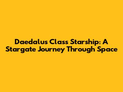 Daedalus Class Starship: A Stargate Journey Through Space