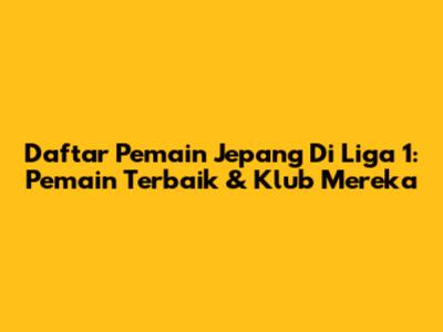 Daftar Pemain Jepang Di Liga 1: Pemain Terbaik & Klub Mereka