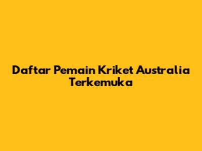 Daftar Pemain Kriket Australia Terkemuka