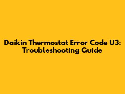Daikin Thermostat Error Code U3: Troubleshooting Guide