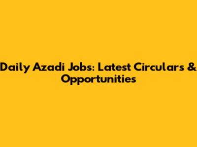Daily Azadi Jobs: Latest Circulars & Opportunities
