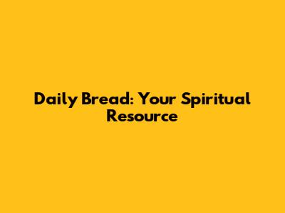 Daily Bread: Your Spiritual Resource
