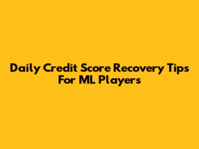 Daily Credit Score Recovery Tips For ML Players