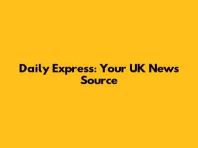Daily Express: Your UK News Source
