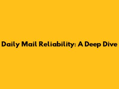 Daily Mail Reliability: A Deep Dive