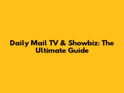 Daily Mail TV & Showbiz: The Ultimate Guide
