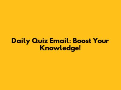 Daily Quiz Email: Boost Your Knowledge!