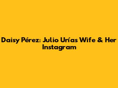 Daisy Pérez: Julio Urías' Wife & Her Instagram