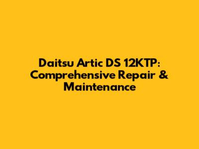 Daitsu Artic DS 12KTP: Comprehensive Repair & Maintenance