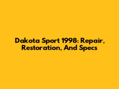 Dakota Sport 1998: Repair, Restoration, And Specs