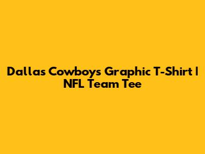 Dallas Cowboys Graphic T-Shirt | NFL Team Tee