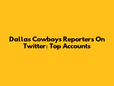 Dallas Cowboys Reporters On Twitter: Top Accounts
