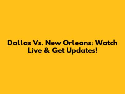 Dallas Vs. New Orleans: Watch Live & Get Updates!