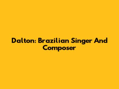 Dalton: Brazilian Singer And Composer