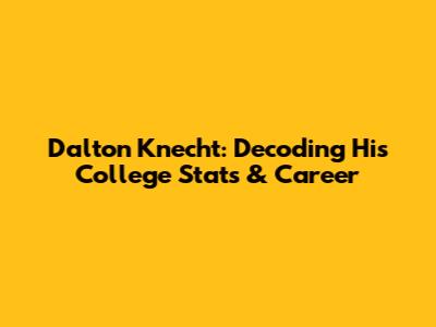 Dalton Knecht: Decoding His College Stats & Career