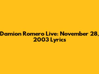 Damion Romero Live: November 28, 2003 Lyrics