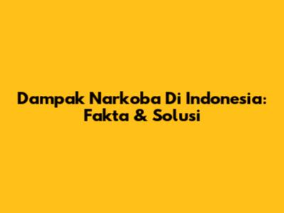 Dampak Narkoba Di Indonesia: Fakta & Solusi
