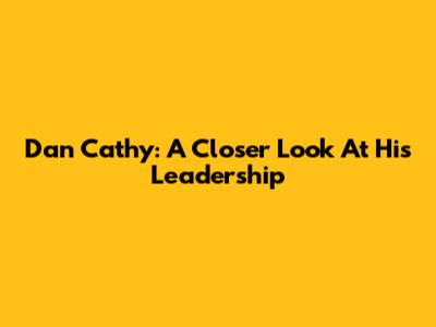 Dan Cathy: A Closer Look At His Leadership