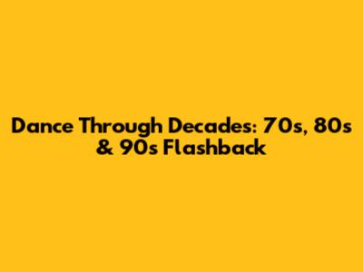 Dance Through Decades: 70s, 80s & 90s Flashback