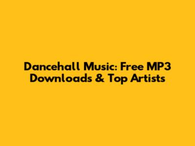 Dancehall Music: Free MP3 Downloads & Top Artists