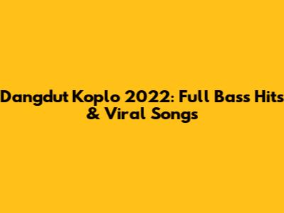 Dangdut Koplo 2022: Full Bass Hits & Viral Songs