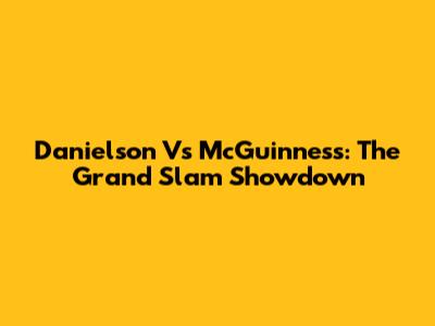 Danielson Vs McGuinness: The Grand Slam Showdown