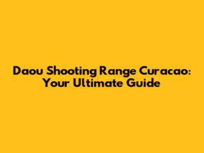 Daou Shooting Range Curacao: Your Ultimate Guide