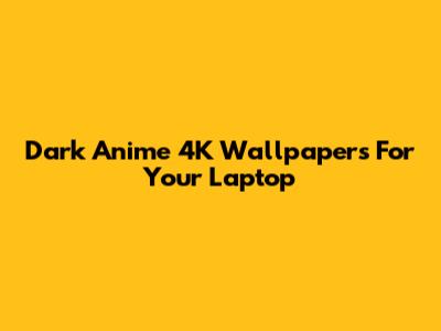 Dark Anime 4K Wallpapers For Your Laptop