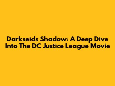 Darkseid's Shadow: A Deep Dive Into The DC Justice League Movie