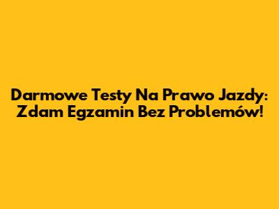 Darmowe Testy Na Prawo Jazdy: Zdam Egzamin Bez Problemów!