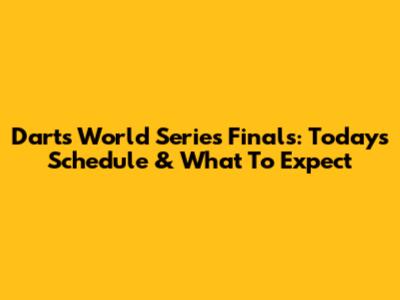 Darts World Series Finals: Today's Schedule & What To Expect