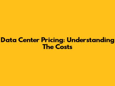Data Center Pricing: Understanding The Costs