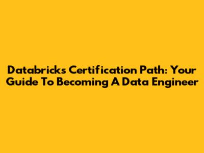 Databricks Certification Path: Your Guide To Becoming A Data Engineer