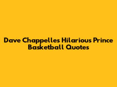 Dave Chappelle's Hilarious Prince Basketball Quotes
