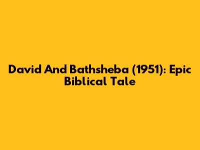David And Bathsheba (1951): Epic Biblical Tale